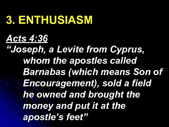 3. ENTHUSIASM Acts 4: 36 “Joseph, a Levite from Cyprus, whom the apostles called