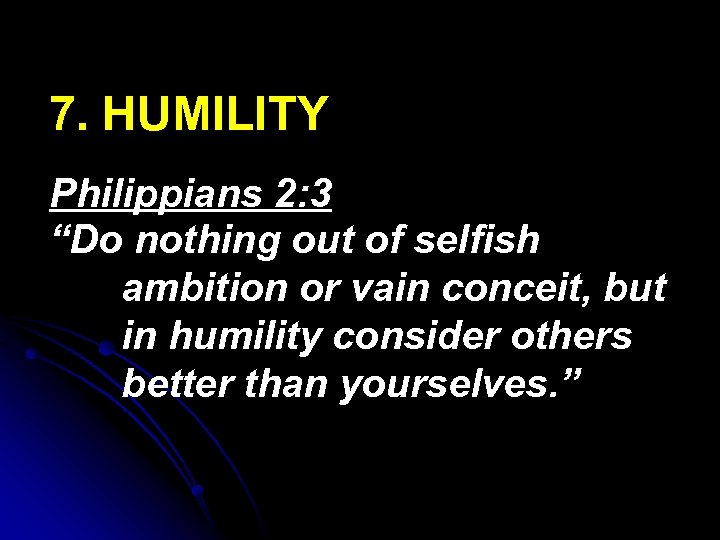 7. HUMILITY Philippians 2: 3 “Do nothing out of selfish ambition or vain conceit,