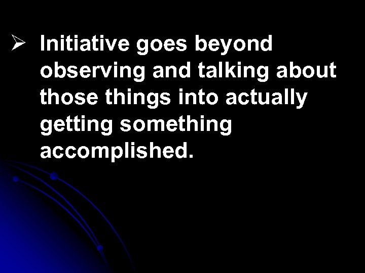 Ø Initiative goes beyond observing and talking about those things into actually getting something