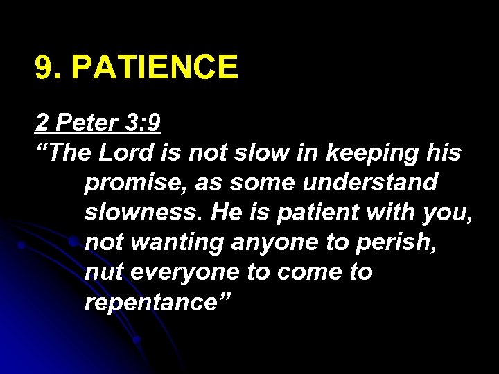 9. PATIENCE 2 Peter 3: 9 “The Lord is not slow in keeping his