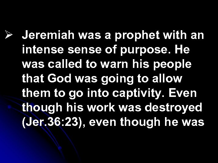 Ø Jeremiah was a prophet with an intense sense of purpose. He was called