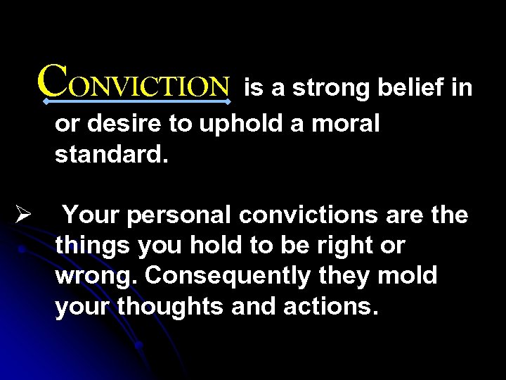 CONVICTION is a strong belief in or desire to uphold a moral standard. Ø