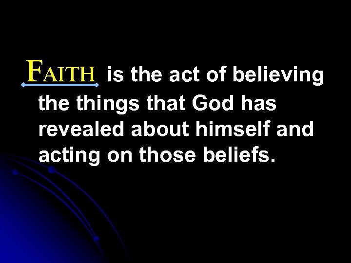 FAITH is the act of believing the things that God has revealed about himself