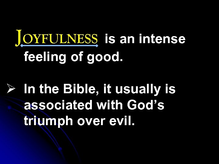 JOYFULNESS is an intense feeling of good. Ø In the Bible, it usually is