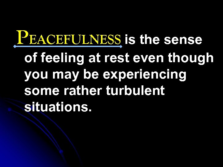 PEACEFULNESS is the sense of feeling at rest even though you may be experiencing