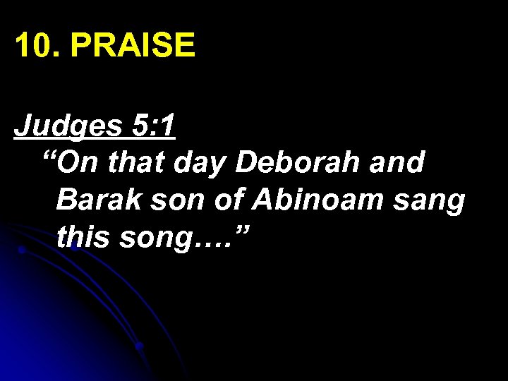 10. PRAISE Judges 5: 1 “On that day Deborah and Barak son of Abinoam