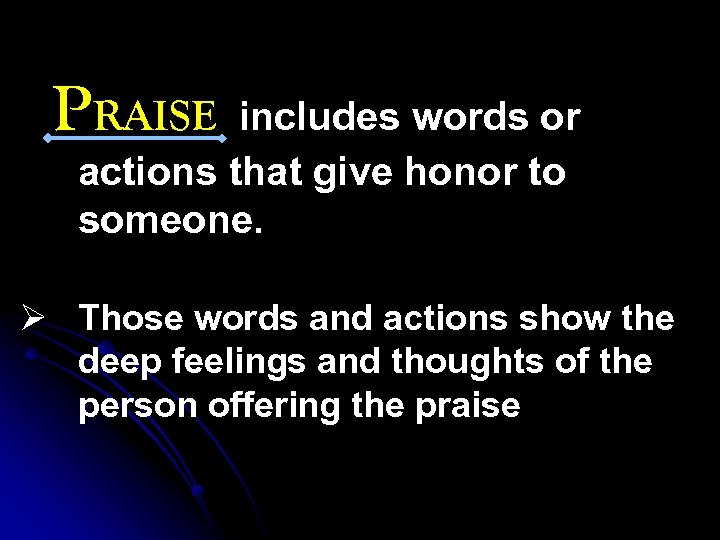 PRAISE includes words or actions that give honor to someone. Ø Those words and