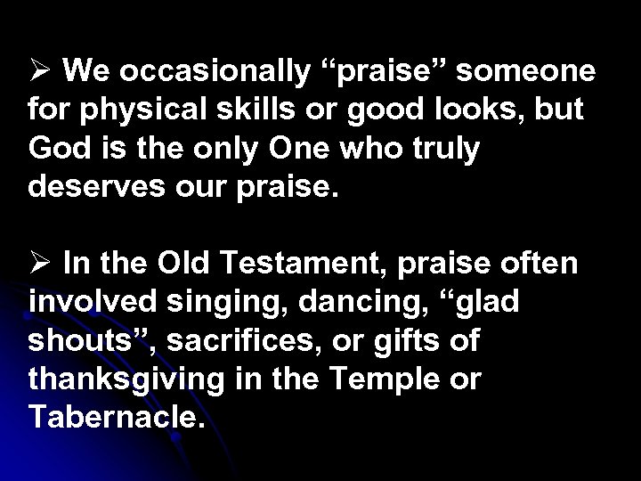 Ø We occasionally “praise” someone for physical skills or good looks, but God is