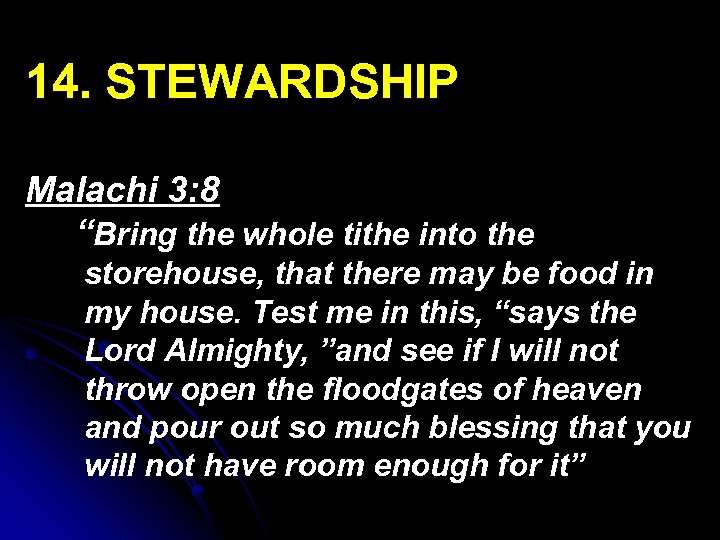 14. STEWARDSHIP Malachi 3: 8 “Bring the whole tithe into the storehouse, that there