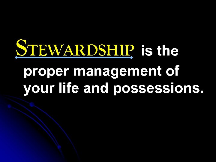 STEWARDSHIP is the proper management of your life and possessions. 