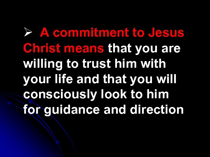 Ø A commitment to Jesus Christ means that you are willing to trust him