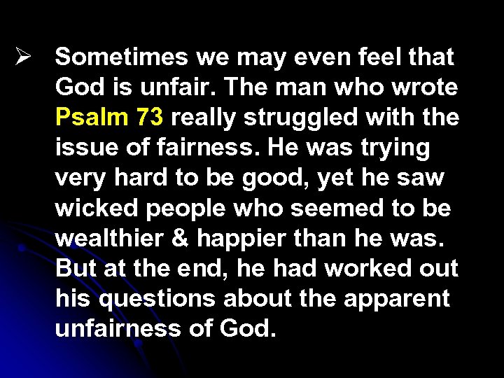 Ø Sometimes we may even feel that God is unfair. The man who wrote