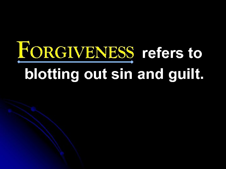 FORGIVENESS refers to blotting out sin and guilt. 