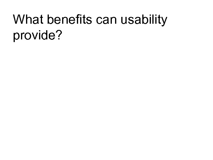 What benefits can usability provide? 