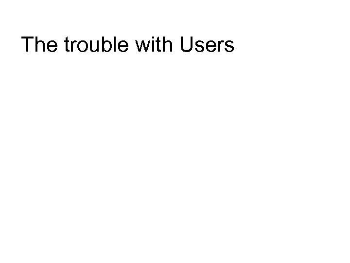 The trouble with Users 