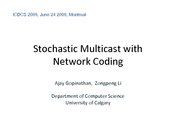ICDCS 2009, June 24 2009, Montreal Stochastic Multicast with Network Coding Ajay Gopinathan, Zongpeng