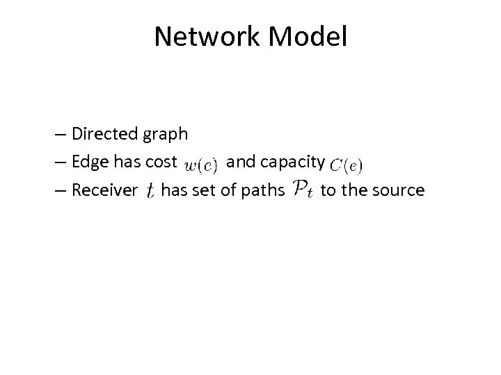 Network Model – Directed graph – Edge has cost and capacity – Receiver has