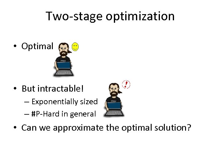 Two-stage optimization • Optimal • But intractable! – Exponentially sized – #P-Hard in general