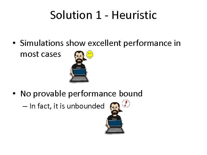 Solution 1 - Heuristic • Simulations show excellent performance in most cases • No
