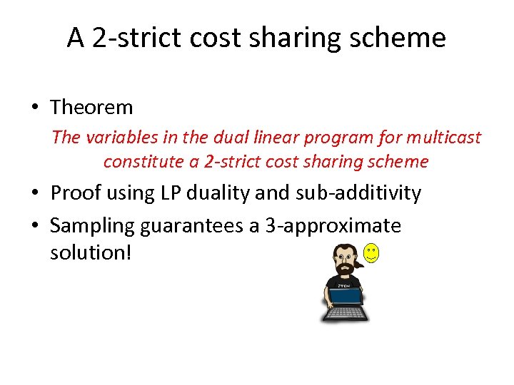A 2 -strict cost sharing scheme • Theorem The variables in the dual linear