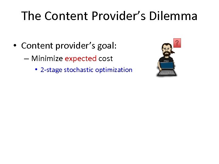 The Content Provider’s Dilemma • Content provider’s goal: – Minimize expected cost • 2