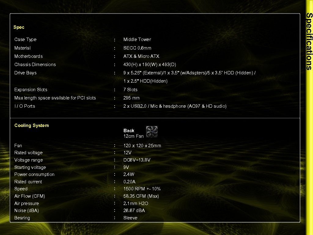 Case Type : Middle Tower Material : SECC 0. 6 mm Motherboards : ATX