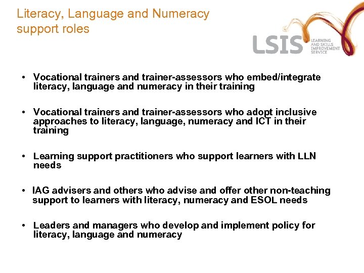 Literacy, Language and Numeracy support roles • Vocational trainers and trainer-assessors who embed/integrate literacy,