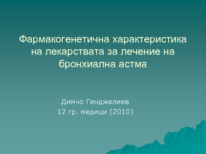 Фармакогенетична характеристика на лекарствата за лечение на бронхиална астма Димчо Генджелиев 12 гр. медици