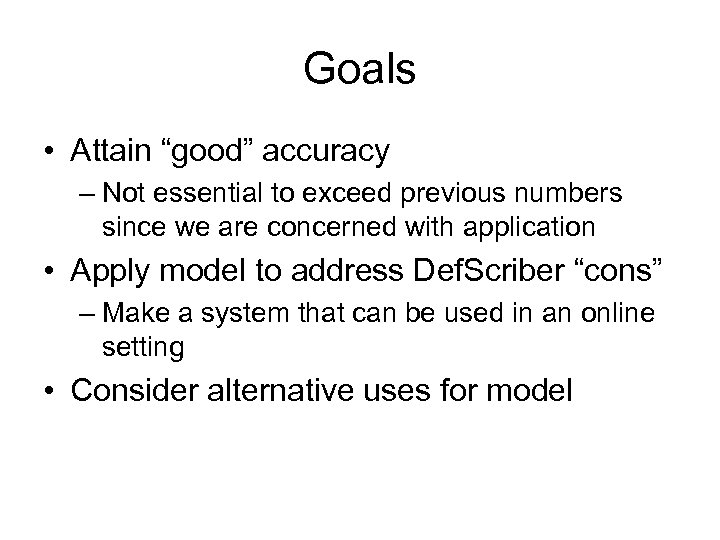 Goals • Attain “good” accuracy – Not essential to exceed previous numbers since we