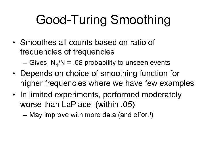 Good-Turing Smoothing • Smoothes all counts based on ratio of frequencies – Gives N