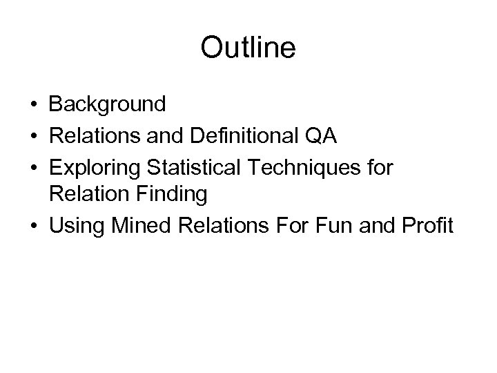 Outline • Background • Relations and Definitional QA • Exploring Statistical Techniques for Relation