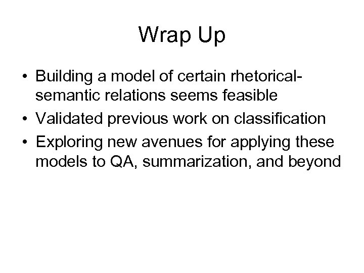 Wrap Up • Building a model of certain rhetoricalsemantic relations seems feasible • Validated