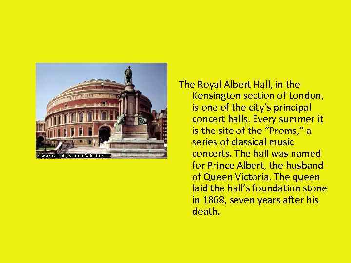The Royal Albert Hall, in the Kensington section of London, is one of the