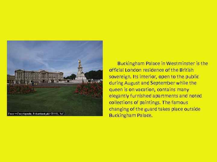 Buckingham Palace in Westminster is the official London residence of the British sovereign. Its