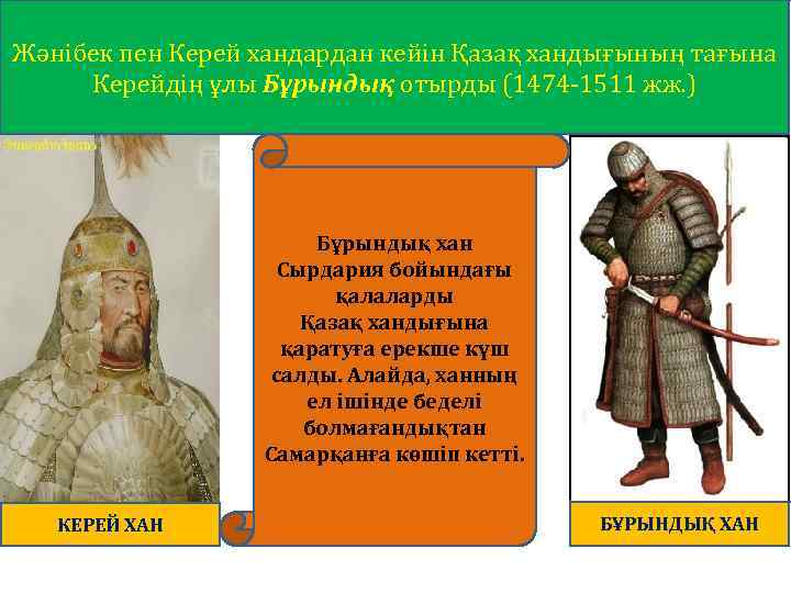 Жәнібек пен Керей хандардан кейін Қазақ хандығының тағына Керейдің ұлы Бұрындық отырды (1474 -1511