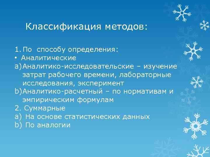 Классификация методов: 1. По способу определения: • Аналитические a) Аналитико-исследовательские – изучение затрат рабочего