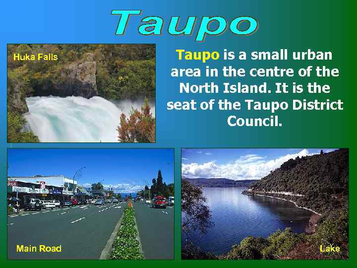 Huka Falls Main Road Taupo is a small urban area in the centre of