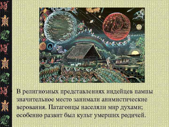  • В религиозных представлениях индейцев пампы значительное место занимали анимистические верования. Патагонцы населяли