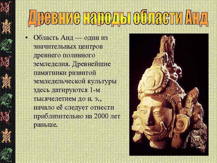  • Область Анд — один из значительных центров древнего поливного земледелия. Древнейшие памятники