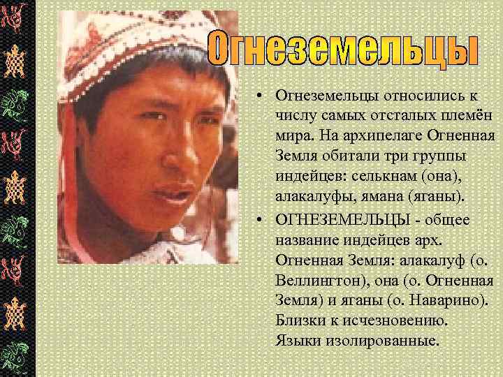  • Огнеземельцы относились к числу самых отсталых племён мира. На архипелаге Огненная Земля