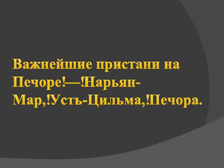 Важнейшие пристани на Печоре — Нарьян. Мар, Усть-Цильма, Печора. 