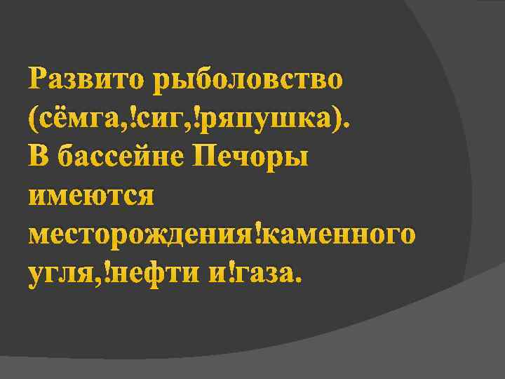 Развито рыболовство (сёмга, сиг, ряпушка). В бассейне Печоры имеются месторождения каменного угля, нефти и