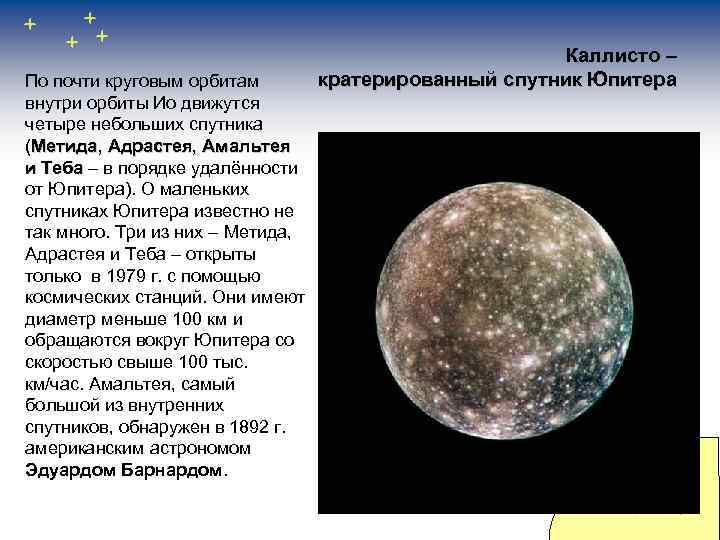 По почти круговым орбитам внутри орбиты Ио движутся четыре небольших спутника (Метида, Адрастея, Амальтея