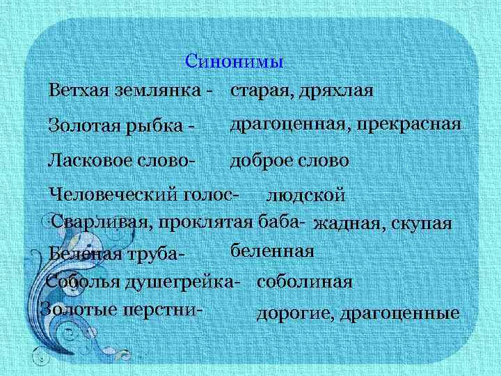 Синонимы Ветхая землянка - старая, дряхлая Золотая рыбка - драгоценная, прекрасная Ласковое слово- доброе