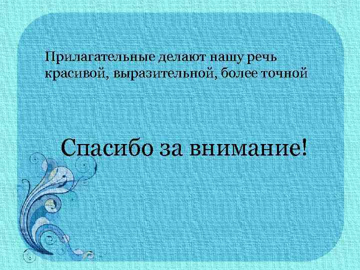 Прилагательные делают нашу речь красивой, выразительной, более точной Спасибо за внимание! 