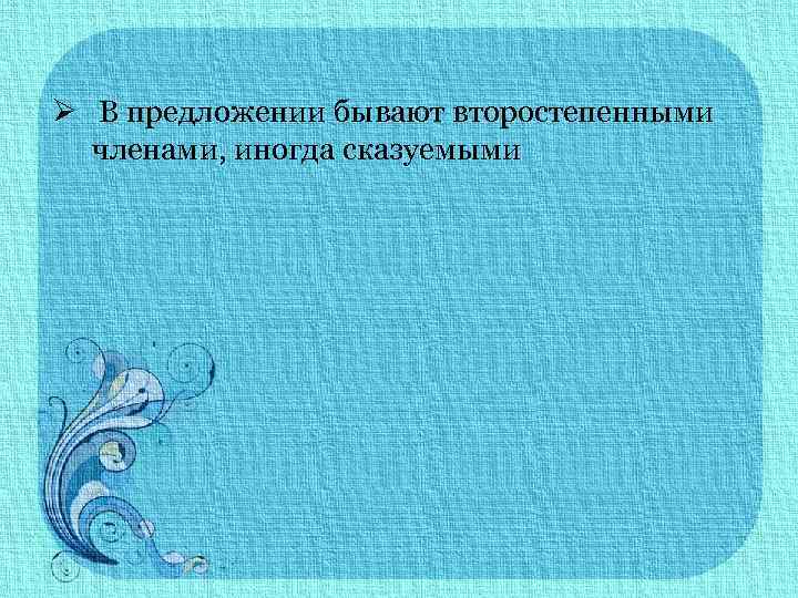 Ø В предложении бывают второстепенными членами, иногда сказуемыми 