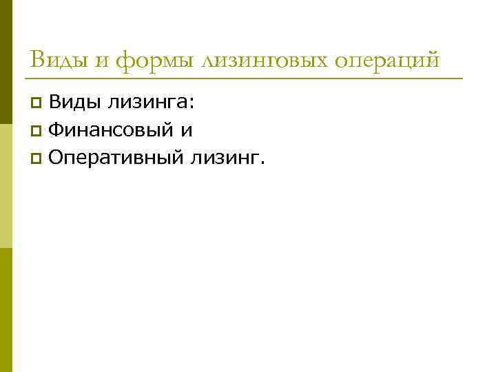 Виды и формы лизинговых операций Виды лизинга: p Финансовый и p Оперативный лизинг. p