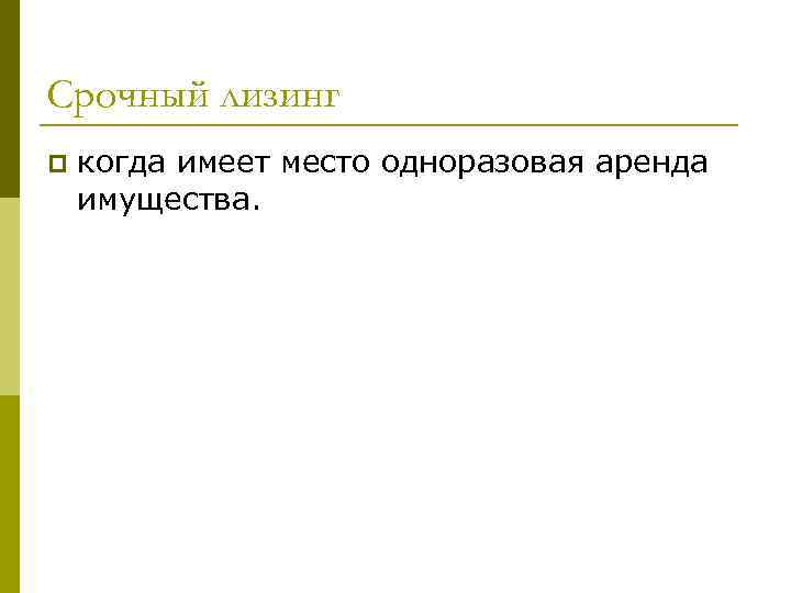 Срочный лизинг p когда имеет место одноразовая аренда имущества. 