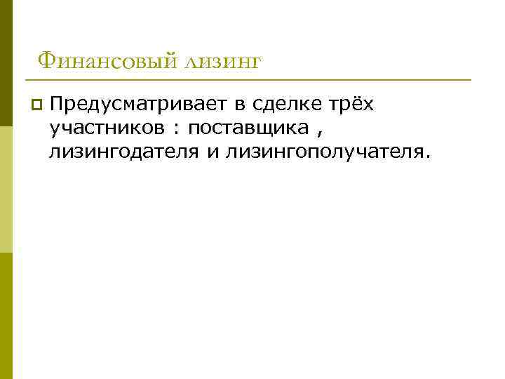 Финансовый лизинг p Предусматривает в сделке трёх участников : поставщика , лизингодателя и лизингополучателя.