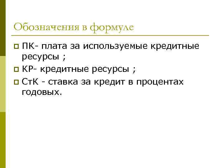 Обозначения в формуле ПК- плата за используемые кредитные ресурсы ; p КР- кредитные ресурсы